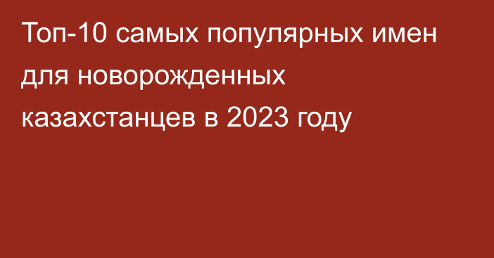 Топ-10 самых популярных имен для новорожденных казахстанцев в 2023 году