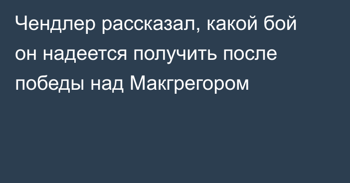 Чендлер рассказал, какой бой он надеется получить после победы над Макгрегором