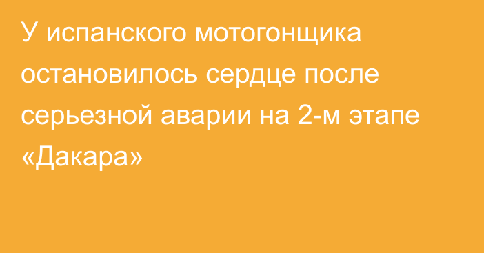 У испанского мотогонщика остановилось сердце после серьезной аварии на 2-м этапе «Дакара»