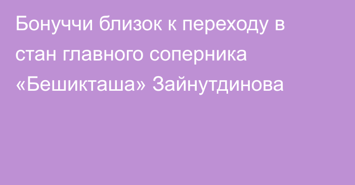 Бонуччи близок к переходу в стан главного соперника «Бешикташа» Зайнутдинова