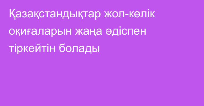 Қазақстандықтар жол-көлік оқиғаларын жаңа әдіспен тіркейтін болады