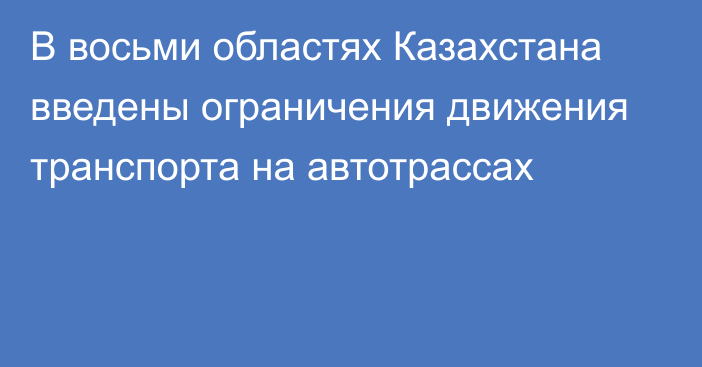 В восьми областях Казахстана введены ограничения движения транспорта на автотрассах