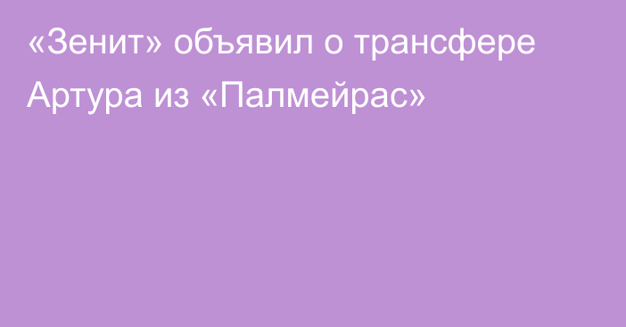 «Зенит» объявил о трансфере Артура из «Палмейрас»