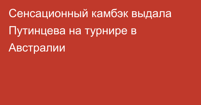 Сенсационный камбэк выдала Путинцева на турнире в Австралии