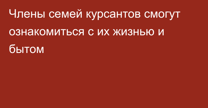 Члены семей курсантов смогут ознакомиться с их жизнью и бытом