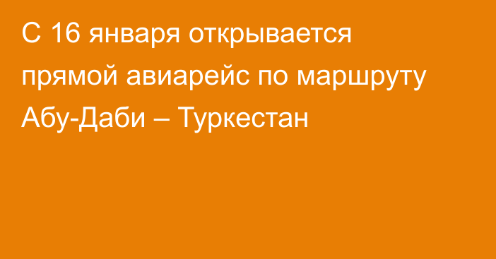 С 16 января открывается прямой авиарейс по маршруту Абу-Даби – Туркестан