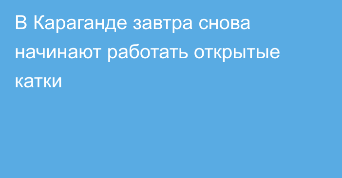 В Караганде завтра снова начинают работать открытые катки