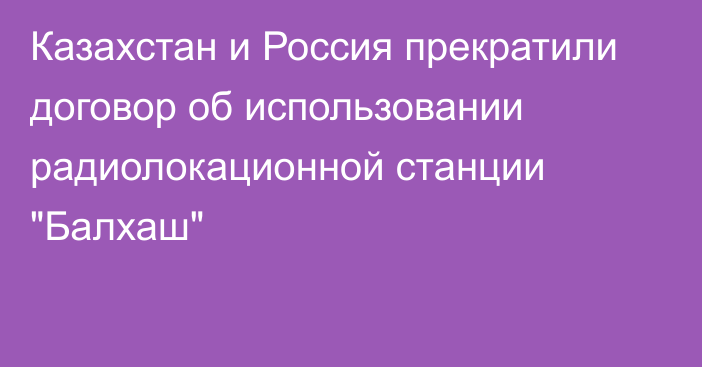 Казахстан и Россия прекратили договор об использовании радиолокационной станции 