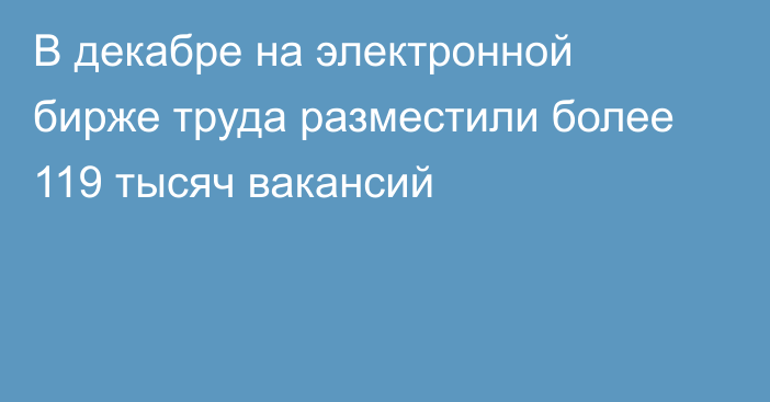 В декабре на электронной бирже труда разместили более 119 тысяч вакансий