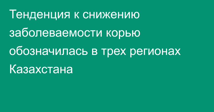 Тенденция к снижению заболеваемости корью обозначилась в трех регионах Казахстана