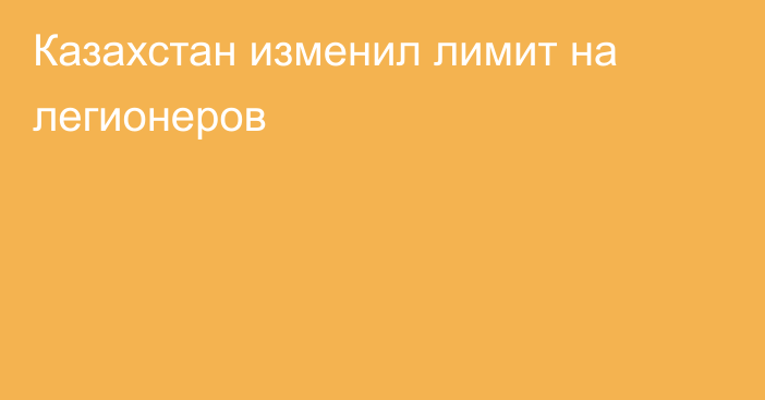 Казахстан изменил лимит на легионеров