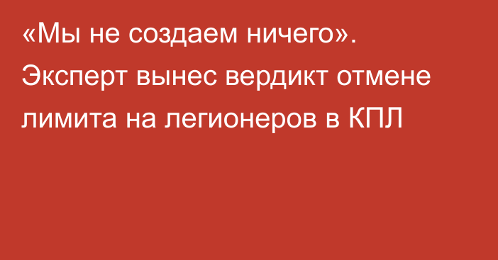 «Мы не создаем ничего». Эксперт вынес вердикт отмене лимита на легионеров в КПЛ