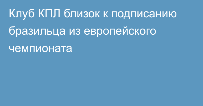 Клуб КПЛ близок к подписанию бразильца из европейского чемпионата