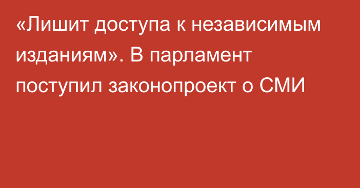 «Лишит доступа к независимым изданиям». В парламент поступил законопроект о СМИ