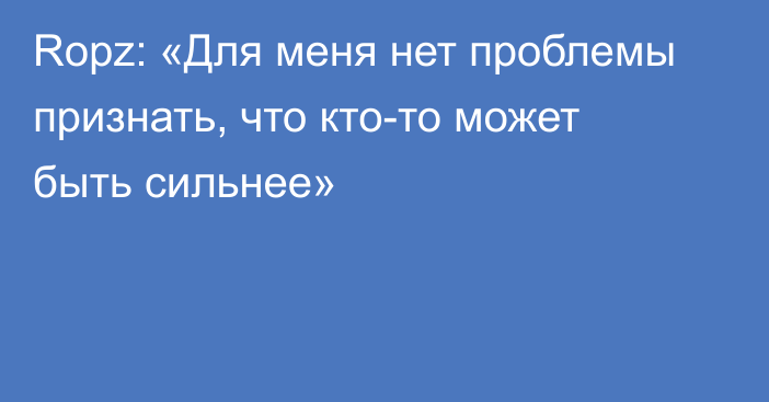 Ropz: «Для меня нет проблемы признать, что кто-то может быть сильнее»