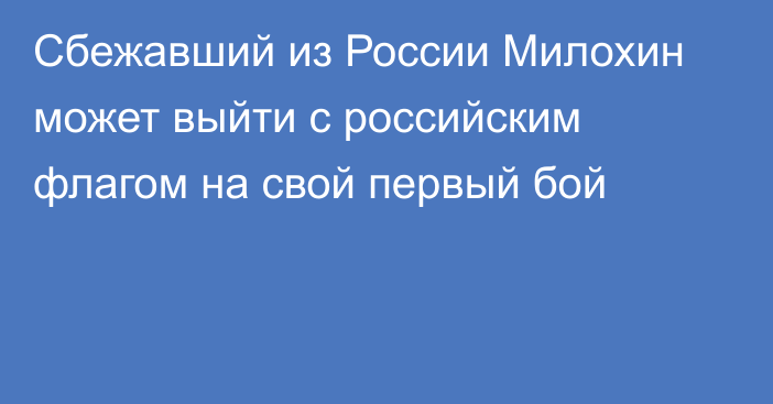 Сбежавший из России Милохин может выйти с российским флагом на свой первый бой