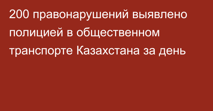 200 правонарушений выявлено полицией в общественном транспорте Казахстана за день