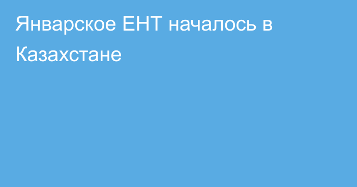 Январское ЕНТ началось в Казахстане