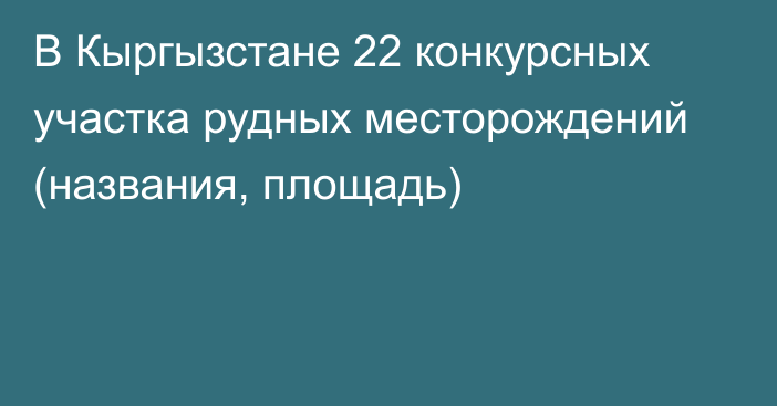 В Кыргызстане 22 конкурсных участка рудных месторождений (названия, площадь)