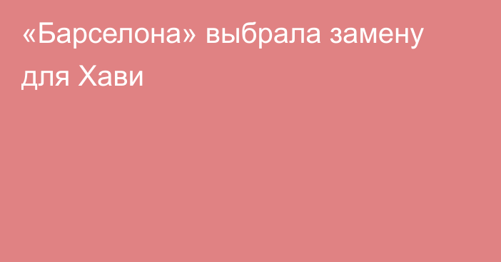 «Барселона» выбрала замену для Хави