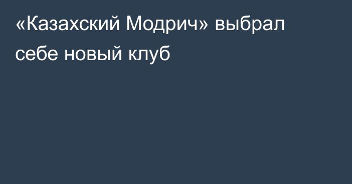 «Казахский Модрич» выбрал себе новый клуб