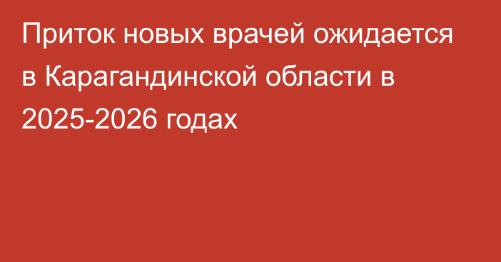 Приток новых врачей ожидается в Карагандинской области в 2025-2026 годах