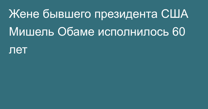 Жене бывшего президента США Мишель Обаме исполнилось 60 лет