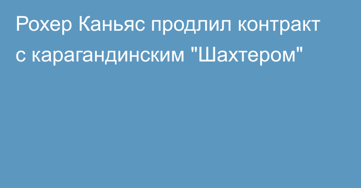 Рохер Каньяс продлил контракт с карагандинским 