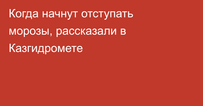 Когда начнут отступать морозы, рассказали в Казгидромете