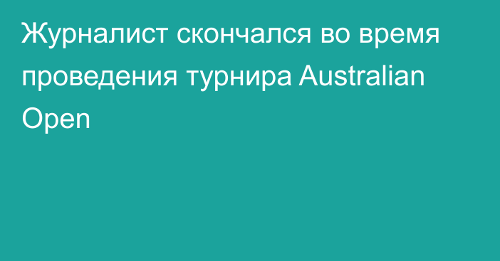 Журналист скончался во время проведения турнира Australian Open