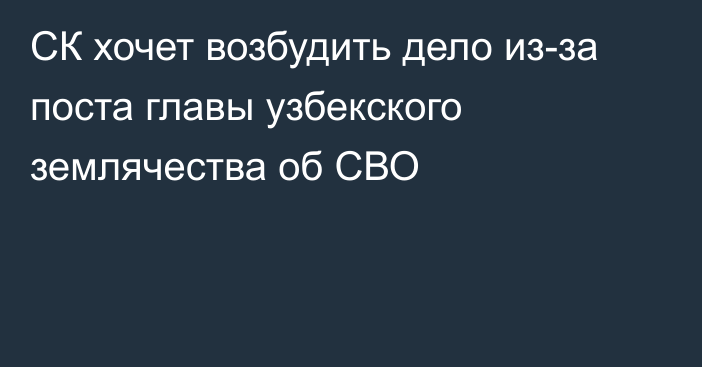 СК хочет возбудить дело из-за поста главы узбекского землячества об СВО