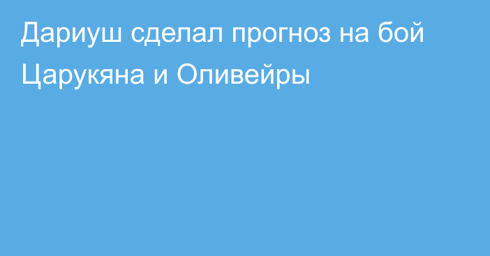 Дариуш сделал прогноз на бой Царукяна и Оливейры