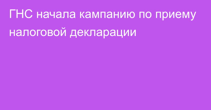 ГНС начала кампанию по приему налоговой декларации