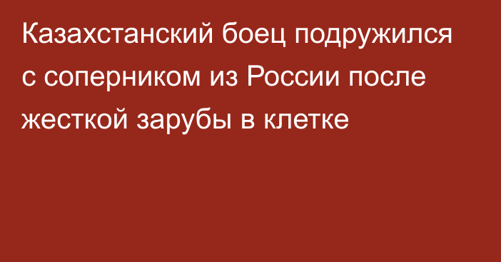 Казахстанский боец подружился с соперником из России после жесткой зарубы в клетке