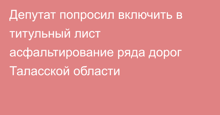 Депутат попросил включить в титульный лист асфальтирование ряда дорог Таласской области