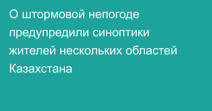 О штормовой непогоде предупредили синоптики жителей нескольких областей Казахстана