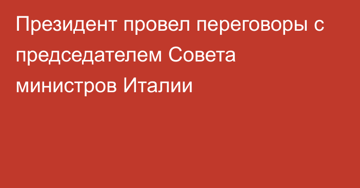 Президент провел переговоры с председателем Совета министров Италии