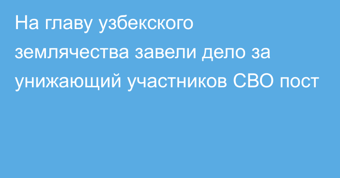 На главу узбекского землячества завели дело за унижающий участников СВО пост