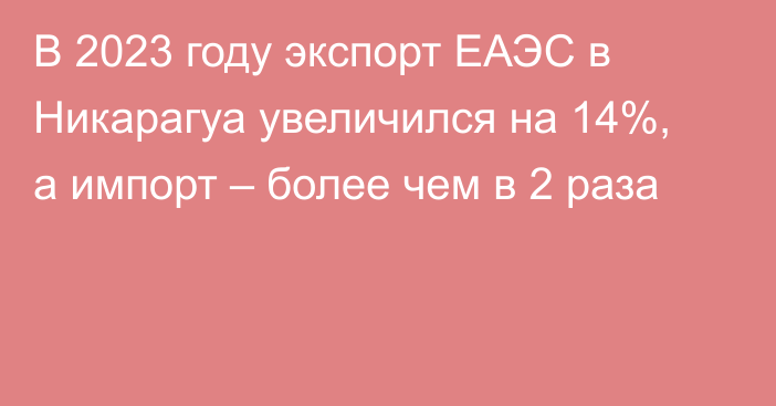 В 2023 году экспорт ЕАЭС в Никарагуа увеличился на 14%, а импорт – более чем в 2 раза