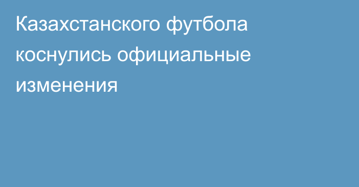 Казахстанского футбола коснулись официальные изменения