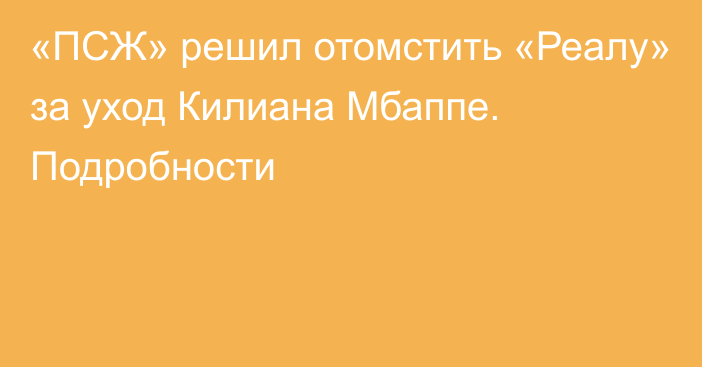 «ПСЖ» решил отомстить «Реалу» за уход Килиана Мбаппе. Подробности