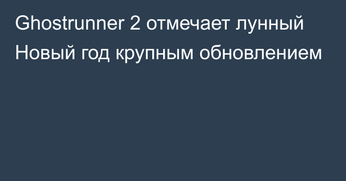 Ghostrunner 2 отмечает лунный Новый год крупным обновлением