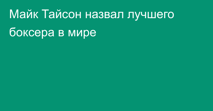 Майк Тайсон назвал лучшего боксера в мире