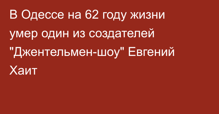 В Одессе на 62 году жизни умер один из создателей 