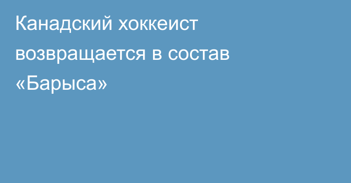 Канадский хоккеист возвращается в состав «Барыса»