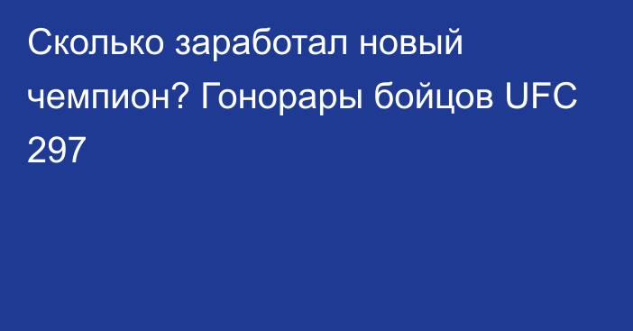 Сколько заработал новый чемпион? Гонорары бойцов UFC 297