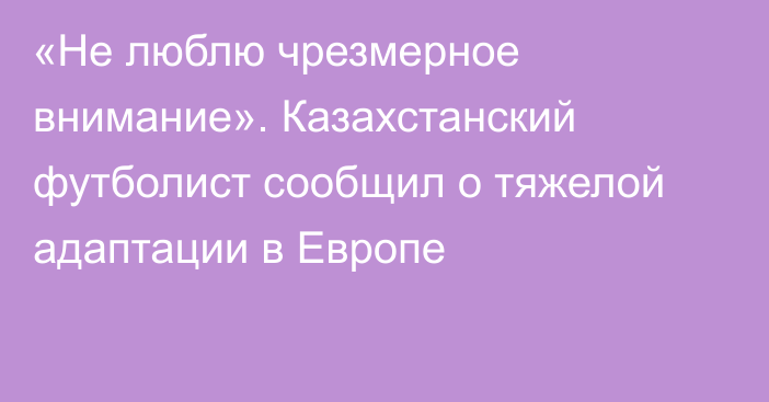 «Не люблю чрезмерное внимание». Казахстанский футболист сообщил о тяжелой адаптации в Европе