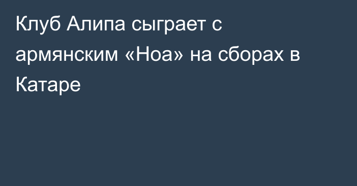 Клуб Алипа сыграет с армянским «Ноа» на сборах в Катаре