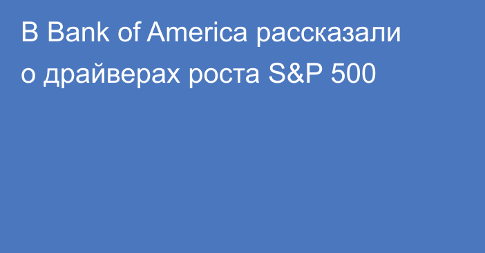 В Bank of America рассказали о драйверах роста S&P 500