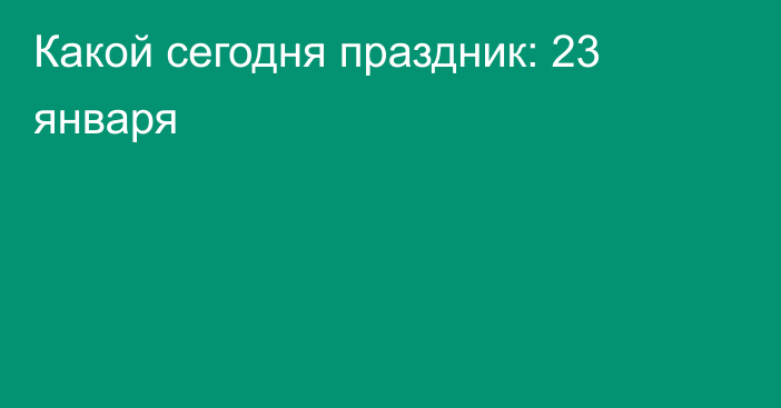 Какой сегодня праздник: 23 января